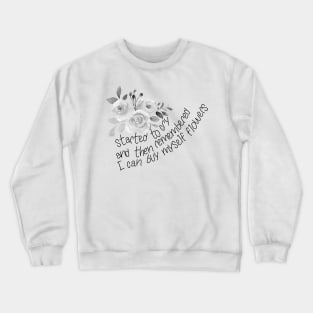 Started to cry, and then remembered I can buy myself flowers Crewneck Sweatshirt